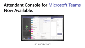 Landis Attendant Console for Microsoft Teams Now Available.